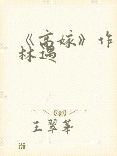 《高嫁》作者:林遇