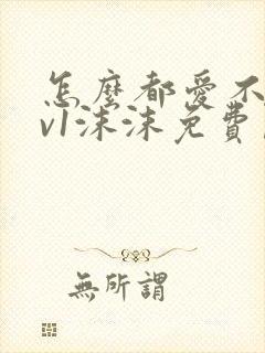 怎么都爱不够1v1沫沫免费阅读