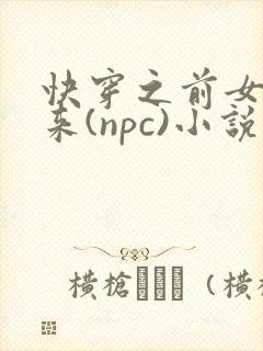 快穿之前女友归来(npc)小说免费阅读
