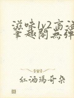 滋味1v2商洛笔趣阁无弹窗封面