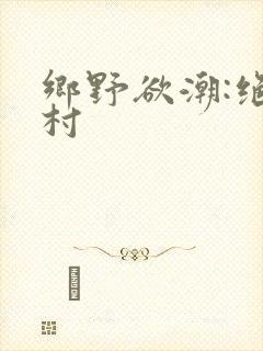 乡野欲潮:绝色村