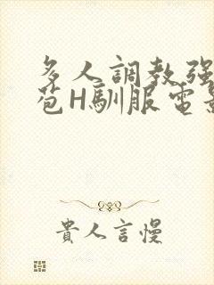 多人调教强行破苞H驯服电影