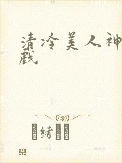 清冷美人神奇游戏