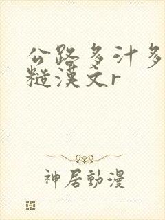 公路多汁多肉的糙汉文r