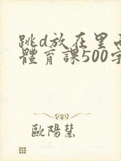 跳d放在里面上体育课500字封面