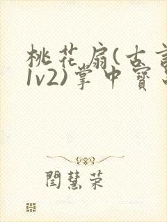 桃花扇(古言,1v2)掌中宝串串香封面