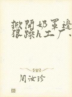 掀开奶罩边躁狠狠躁h工厂小说