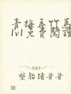 青梅弄竹马小说1v1免费阅读