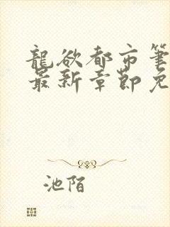 龙欲都市笔趣阁最新章节免费阅读
