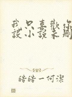 我只喜欢你的人设小说未删减免费观看