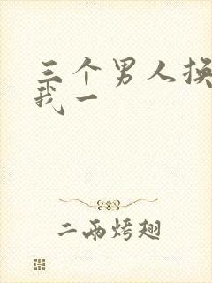 三个男人换着躁我一