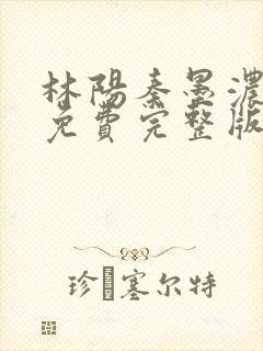 林阳秦墨浓小说免费完整版