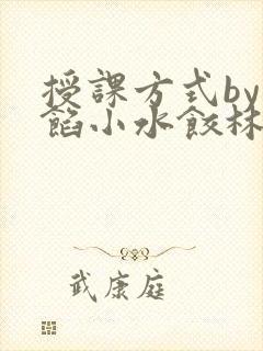 授课方式by肉馅小水饺林清笔趣阁