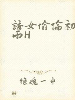 诱女偷伦初尝云雨H