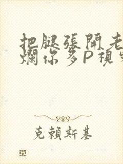 把腿张开老子臊烂你多P视频软件