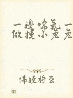 一边喘气一边叫做摸小兔兔作文