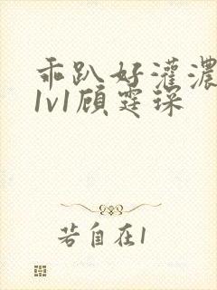 乖趴好灌浓精h1v1顾霆琛