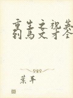 重生之祝英台遇到马文才全文免费