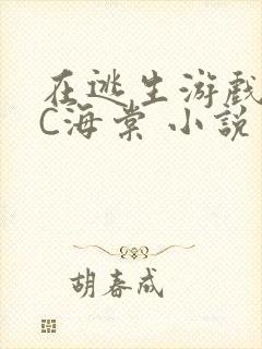 在逃生游戏里挨C海棠 小说