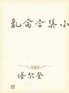 乱仑合集小说