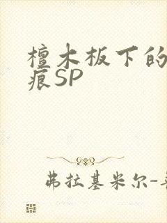 檀木板下的翘红痕SP