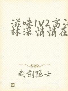 滋味1V2商洛林深悄悄在线阅读