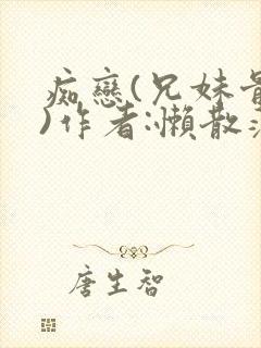 痴恋(兄妹骨科)作者:懒散蒲公英