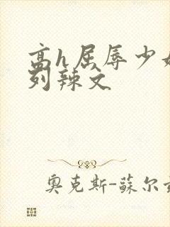 高h屈辱少妇系列辣文