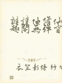 谁让他修仙的笔趣阁无弹窗封面