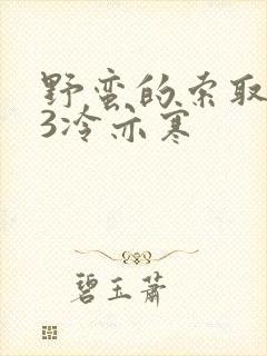 野蛮的索取1V3冷亦寒