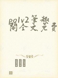 po1v2笔趣阁全文免费阅读