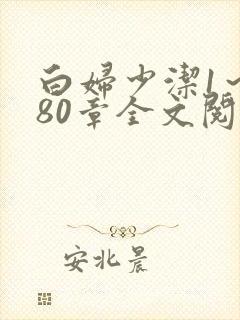 白妇少洁1～180章全文阅读