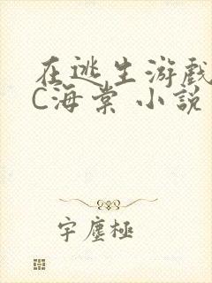 在逃生游戏里挨C海棠 小说