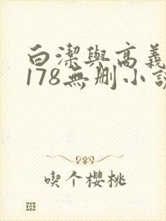 白洁与高义1～178无删小说