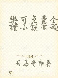 乐可免费全文阅读小说笔趣阁