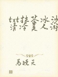 txt抹茶冰沙清冷美人游戏阅读