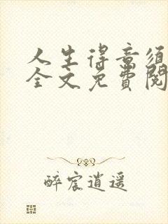 人生得意须纵欢全文免费阅读