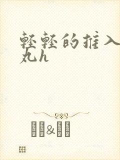 轻轻的推入合欢丸h