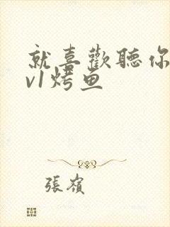 就喜欢听你叫1v1烤鱼