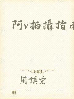 阿v拍摄指南