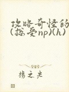 攻略奇怪的世界(总受np)(h)