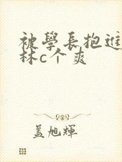 被学长抱进小树林c个爽