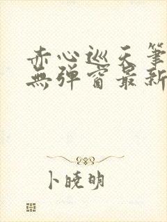 赤心巡天笔趣阁无弹窗最新