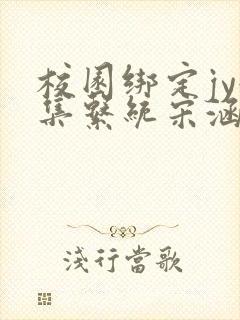 校园绑定jy收集系统宋涵全文免费