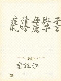 疫情母与子且听风吟鹿子言四