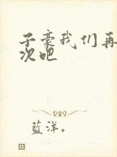 子豪我们再做一次吧