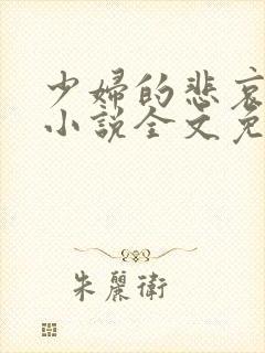 少妇的悲哀榆木小说全文免费阅读笔趣阁下载