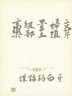 高级贵妇交换俱乐部王祖芹