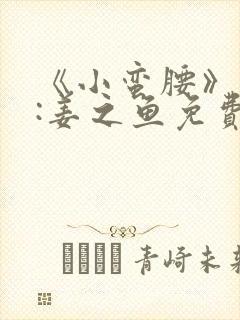 《小蛮腰》作者:姜之鱼免费阅读封面