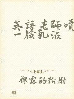 英语老师喷了我一脸乳液